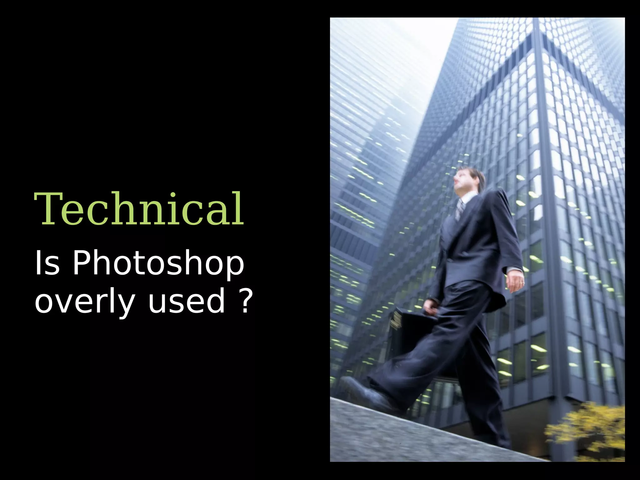 Is Photoshop
overly used ?
Technical
 