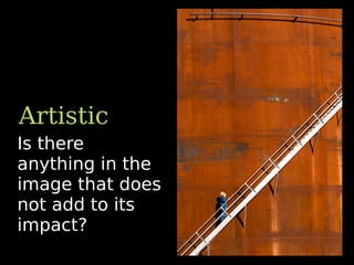 Is there
anything in the
image that does
not add to its
impact?
Artistic
 