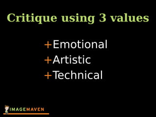 Critique using 3 values
+Emotional
+Artistic
+Technical
 