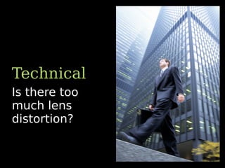 Is there too
much lens
distortion?
Technical
 