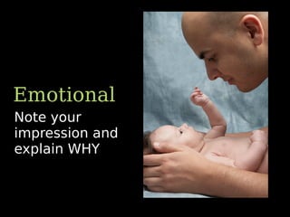 Note your
impression and
explain WHY
Emotional
 