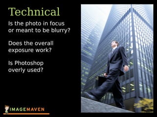 Technical
Is the photo in focus
or meant to be blurry?
Does the overall
exposure work?
Is Photoshop
overly used?
 