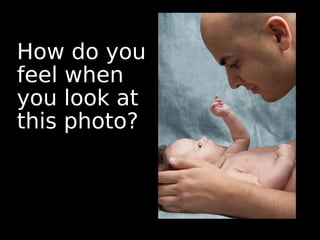 How do you
feel when
you look at
this photo?
 