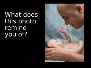 What does
this photo
remind
you of?
 