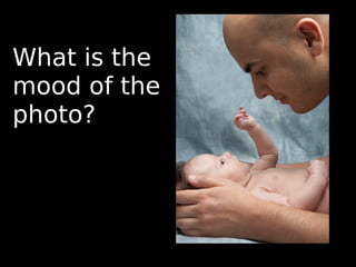 What is the
mood of the
photo?
 