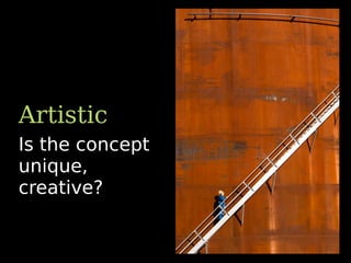 Artistic
Is the concept
unique,
creative?
 
