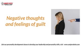 Negative thoughts
and feelings of guilt
Join our personality development classes to develop your leadership and personalit...