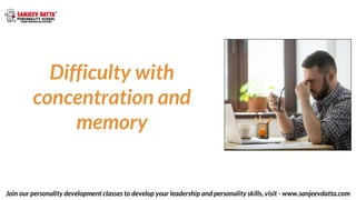Difficulty with
concentration and
memory
Join our personality development classes to develop your leadership and personali...