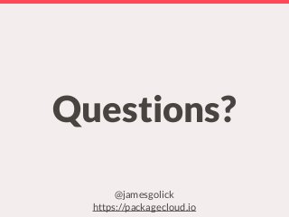 Questions?
@jamesgolick
https://packagecloud.io
 