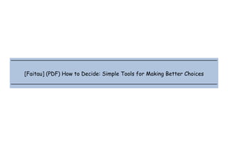 [Faitau] (PDF) How to Decide: Simple Tools for Making Better Choices | PPT