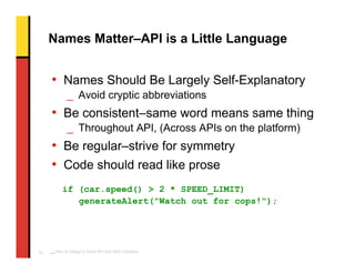 Names Matter–API is a Little Language


     • Names Should Be Largely Self-Explanatory
             _ Avoid cryptic abbre...
