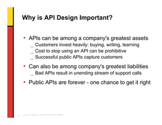 Why is API Design Important?


    • APIs can be among a company's greatest assets
            _ Customers invest heavily:...