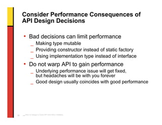 Consider Performance Consequences of
     API Design Decisions

     • Bad decisions can limit performance
             _ ...