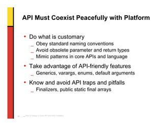 API Must Coexist Peacefully with Platform

     • Do what is customary
             _ Obey standard naming conventions
   ...