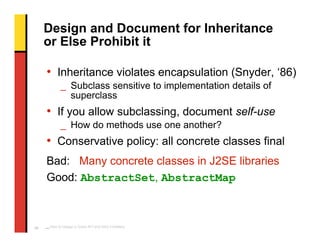 Design and Document for Inheritance
     or Else Prohibit it

     • Inheritance violates encapsulation (Snyder, ‘86)
    ...