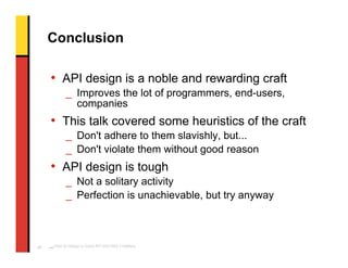 Conclusion

     • API design is a noble and rewarding craft
             _ Improves the lot of programmers, end-users,
  ...