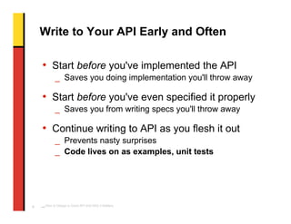 Write to Your API Early and Often

    • Start before you've implemented the API
            _ Saves you doing implementat...