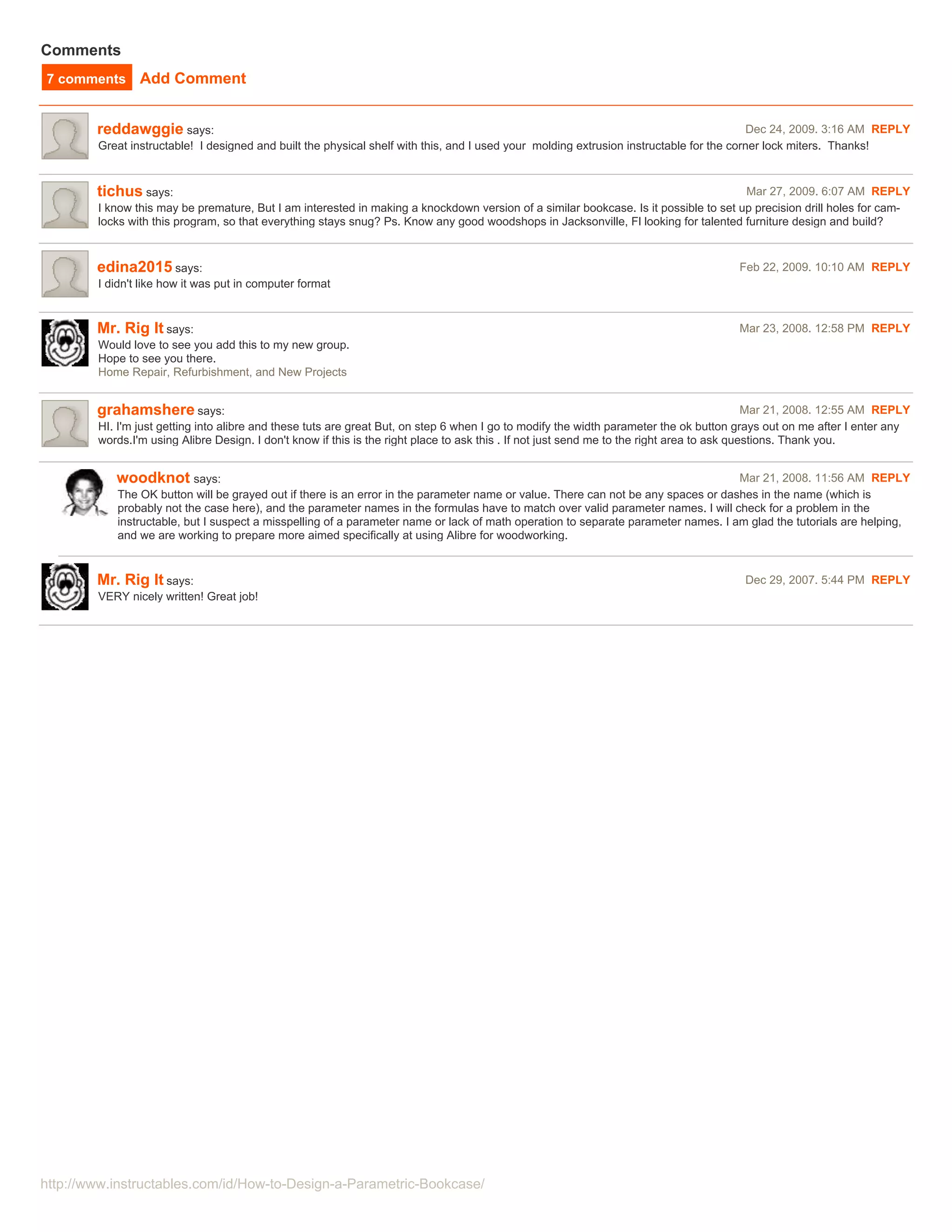 Comments
7 comments      Add Comment


        reddawggie says:                                                                                                                  Dec 24, 2009. 3:16 AM REPLY
        Great instructable! I designed and built the physical shelf with this, and I used your molding extrusion instructable for the corner lock miters. Thanks!



        tichus says:                                                                                                                  Mar 27, 2009. 6:07 AM REPLY
        I know this may be premature, But I am interested in making a knockdown version of a similar bookcase. Is it possible to set up precision drill holes for cam-
        locks with this program, so that everything stays snug? Ps. Know any good woodshops in Jacksonville, Fl looking for talented furniture design and build?



        edina2015 says:                                                                                                                Feb 22, 2009. 10:10 AM REPLY
        I didn't like how it was put in computer format


        Mr. Rig It says:                                                                                                               Mar 23, 2008. 12:58 PM REPLY
        Would love to see you add this to my new group.
        Hope to see you there.
        Home Repair, Refurbishment, and New Projects


        grahamshere says:                                                                                                                    Mar 21, 2008. 12:55 AM REPLY
        HI. I'm just getting into alibre and these tuts are great But, on step 6 when I go to modify the width parameter the ok button grays out on me after I enter any
        words.I'm using Alibre Design. I don't know if this is the right place to ask this . If not just send me to the right area to ask questions. Thank you.


           woodknot says:                                                                                                          Mar 21, 2008. 11:56 AM REPLY
           The OK button will be grayed out if there is an error in the parameter name or value. There can not be any spaces or dashes in the name (which is
           probably not the case here), and the parameter names in the formulas have to match over valid parameter names. I will check for a problem in the
           instructable, but I suspect a misspelling of a parameter name or lack of math operation to separate parameter names. I am glad the tutorials are helping,
           and we are working to prepare more aimed specifically at using Alibre for woodworking.


        Mr. Rig It says:                                                                                                                Dec 29, 2007. 5:44 PM REPLY
        VERY nicely written! Great job!




http://www.instructables.com/id/How-to-Design-a-Parametric-Bookcase/
 