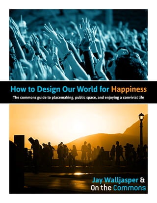 How to Design Our World for Happiness
The commons guide to placemaking, public space, and enjoying a convivial life
Jay Walljasper &
 