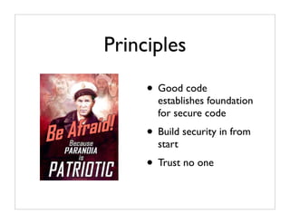 Principles

     • Good code
       establishes foundation
       for secure code
     • Build security in from
       start
     • Trust no one
 