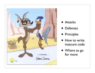• Attacks
• Defenses
• Principles
• How to write
  insecure code
• Where to go
  for more
 