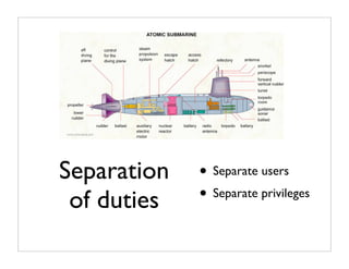 Separation   • Separate users
 of duties   • Separate privileges
 