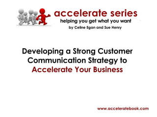 Developing a Strong Customer Communication Strategy to  Accelerate Your Business www.acceleratebook.com 