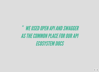 “ WEUSEDOPENAPIANDSWAGGER
ASTHECOMMONPLACEFOROURAPI
ECOSYSTEMDOCS
4 . 3
 