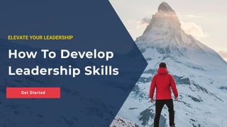 How To Develop
Leadership Skills
ELEVATE YOUR LEADERSHIP
Get Started
1
 