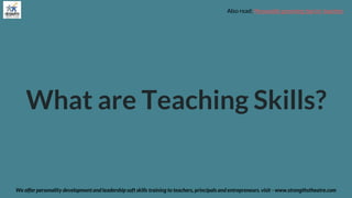 What are Teaching Skills?
We offer personality development and leadership soft skills training to teachers, principals and entrepreneurs. visit - www.strengthstheatre.com
Also read: Personality grooming tips for teachers
 