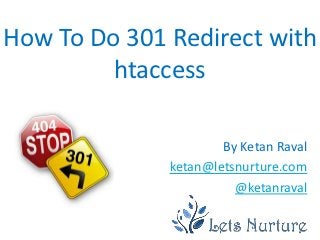 How To Do 301 Redirect with
         htaccess

                      By Ketan Raval
              ketan@letsnurture.com
                        @ketanraval
 