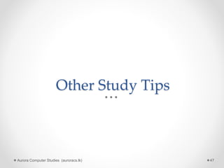 Other Study Tips
Aurora Computer Studies (auroracs.lk) 47
 