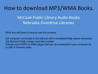 How to download MP3/WMA Books. McCook Public Library Audio Books  Nebraska Overdrive Libraries  ,[object Object],[object Object],[object Object],[object Object]