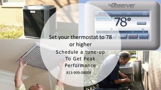 Schedule a tune-up
To Get Peak
Performance
Set your thermostat to 78
or higher
813-909-08009
 