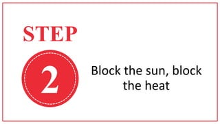 2 Block the sun, block
the heat
STEP
 