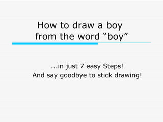 How to draw a boy  from the word “boy” ...in just 7 easy Steps!  And say goodbye to stick drawing!  