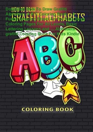 Download How To Draw Graffiti
Alphabets A B C Coloring Book: : A
Funny Amazing Street Art For Kids Boys
Coloring Pages For All Levels, Basic
Lettering Lessons and ... Alphabets
grafitti Coloring Book For Kids Kindle
 