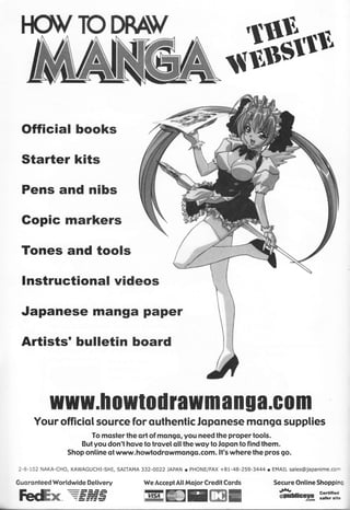 u$rn
Official books
Starter kits
Pens and nibs
Gopic markers
Tones and tools
lnstructional videos
Japanese manga paper
Artists' bulletin board
Imtw.h owl0 il tawm a n u a.G0 m
Your officio[ source for outhentic loponese mqngo supplies
To moster the ort of mongo, you need the proper tools.
Butyou don't hove totrqvelollthewoyto Jopon to find them.
Shop online of www.howtodrowmongo.com. lt's where the pros go.
2-8-L02 NAKA-CHO, KAWAGUCHI-SHI, SAITAMA 332-0022 JAPAN I PHONE/FAX +81-48-259-3444 o EMAIL sales@japanime.coo'
Guorqnteed Wortdwide Delivery We Accept Atl Moior Credit Cqrds Secure Online Shoppinq
#Iour"J* :$jliT,FecB( iid@Pffi@
 