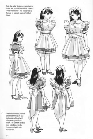Note the collar design. A collar that is
broad and rounded like this is called a
"Peter Pan collar." The headdress is
formed by a single piece of ruffled
fabric.
This uniform has a pannier
underneath the skirt and
features a petticoat with
frills peaking out from
below. The uniform on this
page was based on the
dress worn by Alice in
Wonderland.
.tA
 