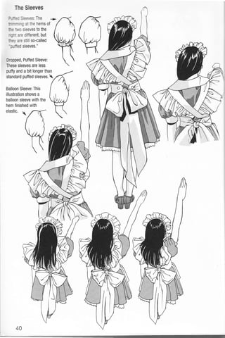 The Sleeves
f-::: S==,=S:The + fX
:-- -; :::e hems of / h
-
=-.2'.
crfferent, but ( rt l)
T-=;o',iiJ,,l'"1"0
WDropped, Putfed Sleeve:  
These sleeves are less 
puffy and a bit longer than
standard puffed sleeves. 
Balloon Sleeve:This
illustration shows a
balloon sleeve with the
hem finished with
elastic.
 W
40
 