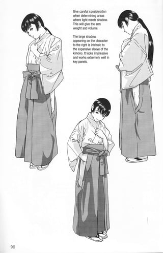 Give careful consideration
when determining areas
where light meets shadow
This will give the arm
weight and volume.
The large shadow
appearing on the character
to the right is intrinsic to
the expansive sleeve of the
kimono. lt looks impressive
and works extremely well in
key panels.
I,
I -==
t/*
90
 