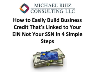 How to Easily Build Business
Credit That’s Linked to Your
EIN Not Your SSN in 4 Simple
Steps
 