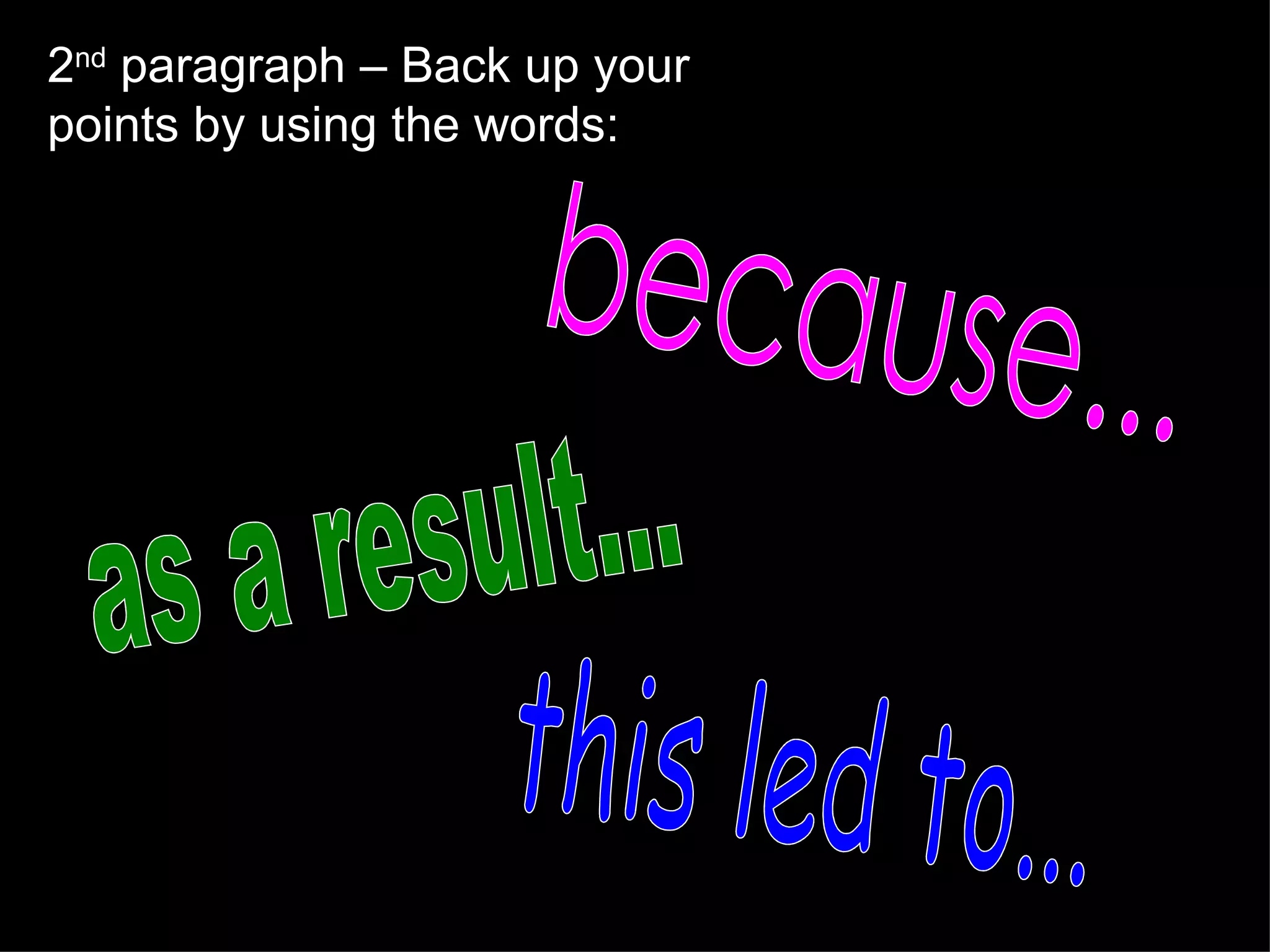 2 nd  paragraph – Back up your points by using the words: because... as a result... this led to... 