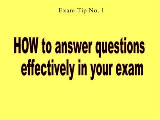 Exam Tip No. 1 HOW to answer questions effectively in your exam 