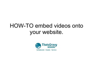 HOW-TO embed videos onto your website. 