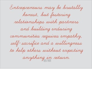 Developers may be brutally 
honest, but fostering 
relationships with partners 
and building enduring 
communities requires empathy, 
self-sacrifice and a willingness 
to help others without expecting 
anything in return. 
– Ben Parr & Me 
 