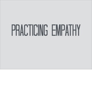 Empathy is a tool for building 
people into groups, for allowing 
us to function as more than 
self-obsessed individuals. 
– Neil Gaiman 
 
