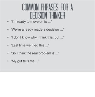Structure Interactions 
for desired Outcomes 
Figure out what “type” of thinker a person is, and structure your interactions to meet them 
where they are first, and then pull them along to where you want them to be. This is easier in 
meetings where you can set the agenda. 
 