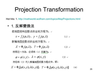 Projection Transformation 1. 反解變換法 Hot hits: 1.  http://mathworld.wolfram.com/topics/MapProjections.html 