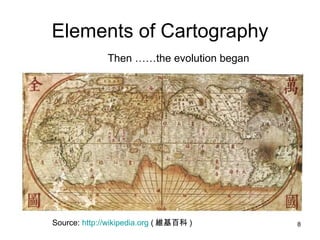 Elements of Cartography Then ……the evolution began   Source:  http://wikipedia.org  ( 維基百科 ) 